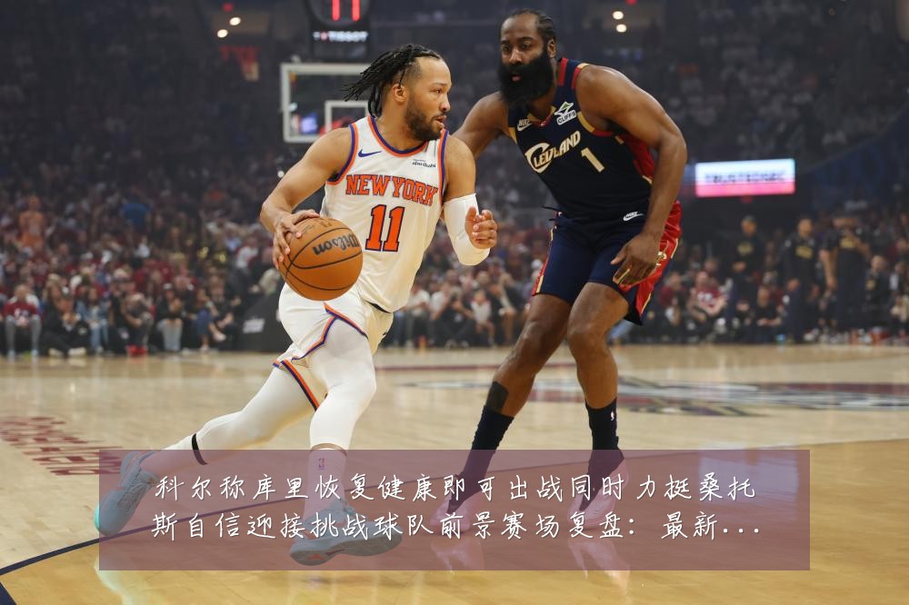 科尔称库里恢复健康即可出战同时力挺桑托斯自信迎接挑战球队前景赛场复盘:最新赛事动态与深度分析
